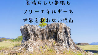 素晴らしい発明も、フリーエネルギーも、世界を救わないと思う理由